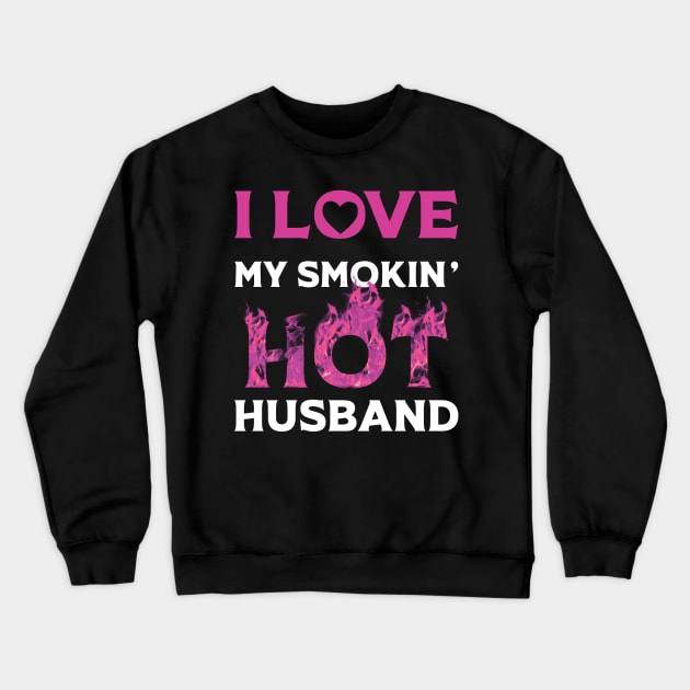 I Love My Smokin Hot Husband Crewneck Sweatshirt by Happy Solstice